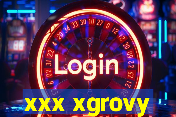 xxx xgrovy